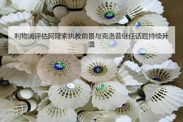 利物浦评估阿隆索执教前景与克洛普继任话题持续升温